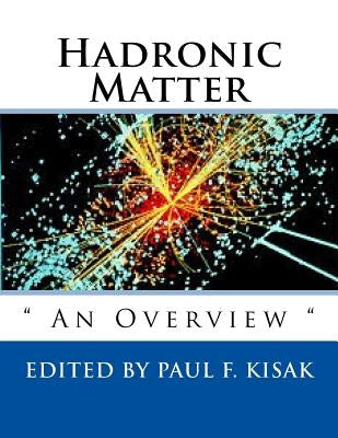 Hadronic Matter: " An Overview " by Kisak, Paul F.