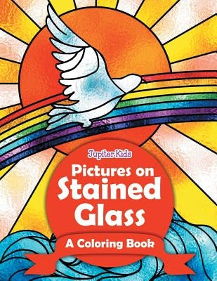 Pictures on Stained Glass (A Coloring Book) by Jupiter Kids