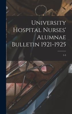 University Hospital Nurses' Alumnae Bulletin 1921-1925; 1-5 by Anonymous