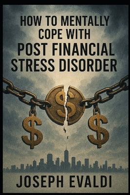 How to Mentally Cope with Post Financial Stress Disorder? by Evaldi, Joseph