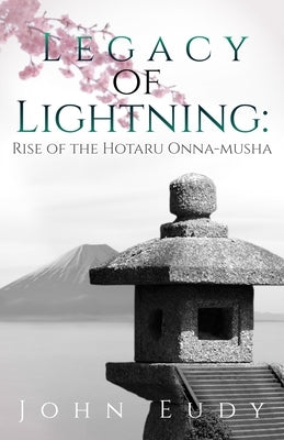 Legacy of Lightning: Rise of the Hotaru Onna-musha by Eudy, John