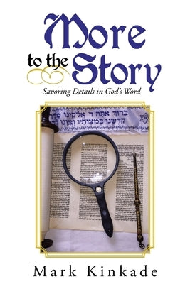More to the Story: Savoring Details in God's Word by Kinkade, Mark