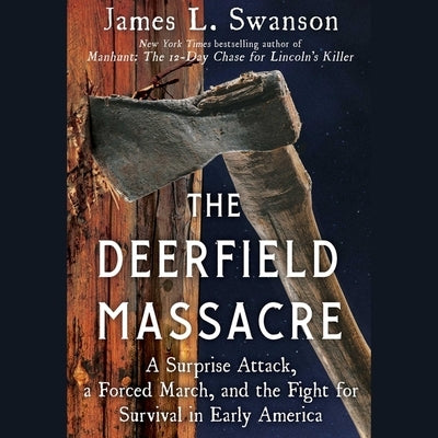 The Deerfield Massacre: A Surprise Attack, a Forced March, and the Fight for Survival in Early America by Swanson, James L.