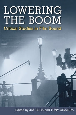 Lowering the Boom: Critical Studies in Film Sound by Beck, Jay