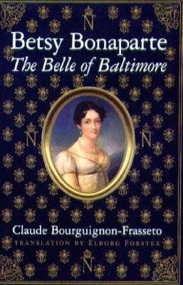 Betsy Bonaparte: The Belle of Baltimore by Bourguignon-Frassetto, Claude