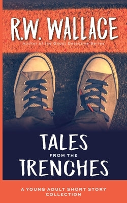Tales From the Trenches: A Young Adult Short Story Collection by Wallace, R. W.