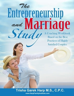 The Entrepreneurship and Marriage Study: A Coaching Workbook Based on the Best Practices of Highly Satisfied Couples by Harp, Trisha