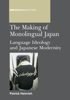 Making of Monolingual Japan PB: Language Ideology and Japanese Modernity by Heinrich, Patrick