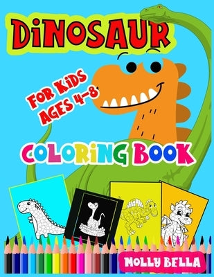 Dinosaur Coloring Book: For kids Age 4-8 by Bella, Molly