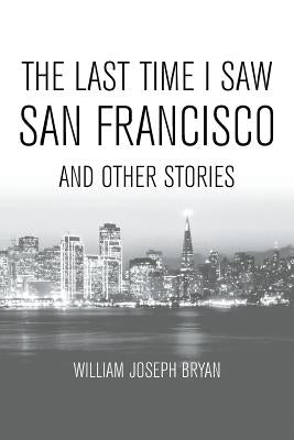 The Last Time I Saw San Francisco: And Other Stories by Bryan, William Joseph