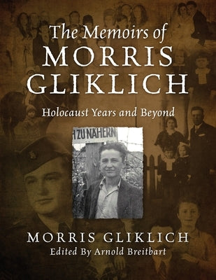 The Memoirs of Morris Gliklich: Holocaust Years and Beyond by Gliklich, Morris