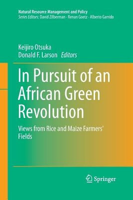 In Pursuit of an African Green Revolution: Views from Rice and Maize Farmers' Fields by Otsuka, Keijiro