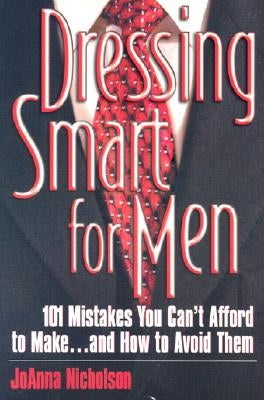 Dressing Smart for Men: 101 Mistakes You Can't Afford to Make...and How to Avoid Them by Nicholson, Joanna