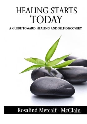 Healing Starts Today: A Guide Towards Healing And Self Discovery by Metcalf -. McClain, Rosalind