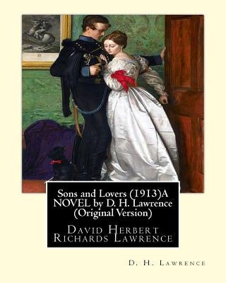 Sons and Lovers (1913)A NOVEL by D. H. Lawrence (Original Version): David Herbert Richards Lawrence by Lawrence, D. H.