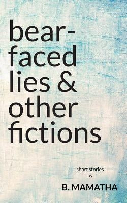 Bear-Faced Lies and Other Fictions by Mamatha, B.