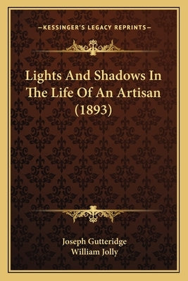 Lights And Shadows In The Life Of An Artisan (1893) by Gutteridge, Joseph