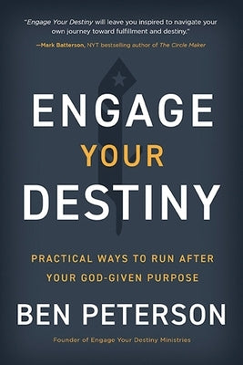 Engage Your Destiny: Practical Ways to Run After Your God-Given Purpose by Peterson, Ben