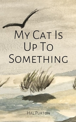 My Cat Is Up To Something by Purton, Hal