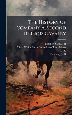 The History of Company A, Second Illinois Cavalry by Fletcher, Samuel H.