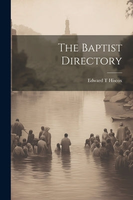 The Baptist Directory by Hiscox, Edward T.