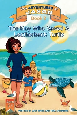 The Boy Who Saved A Leatherback Turtle - The Adventures of Jaxon Book 2 by Satnarine, Tova