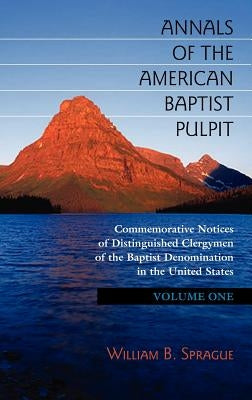Annals of the American Baptist Pulpit: Volume One by Sprague, William B.