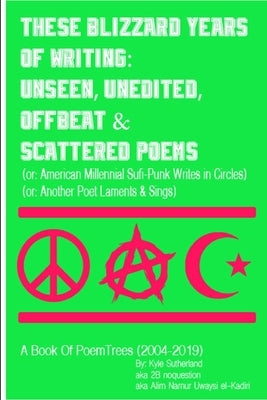 These Blizzard Years of Writing: Unseen, Unedited, Offbeat & Scattered Poems by Sutherland, Kyle