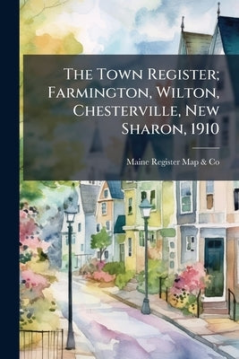 The Town Register; Farmington, Wilton, Chesterville, New Sharon, 1910 by Map &. Co, Maine Register