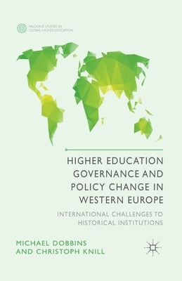 Higher Education Governance and Policy Change in Western Europe: International Challenges to Historical Institutions by Dobbins, M.