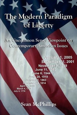 The Modern Paradigm of Liberty: An Uncommon Sense Viewpoint on Contemporary American Issues by McPhillips, Sean