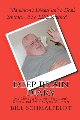 Deep Brain Diary: My Life as a Guy with Parkinson's Disease and Brain Surgery Volunteer by Schmalfeldt, Bill