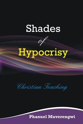 Shades of Hypocrisy by Muverengwi, Phanuel