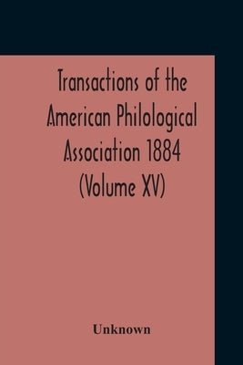 Transactions Of The American Philological Association 1884 (Volume Xv) by Unknown