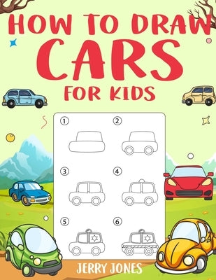 How to Draw Cars For Kids: Learn How to Draw Step by Step (Step by Step Drawing Books) by Jones, Jerry