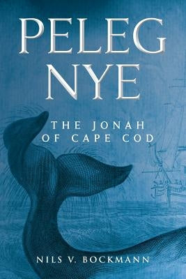 Peleg Nye: The Jonah of Cape Cod by Bockmann, Nils V.