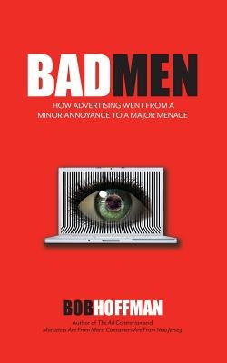 BadMen: How Advertising Went From A Minor Annoyance To A Major Menace by Hoffman, Bob
