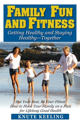 Family Fun and Fitness: Getting Healthy and Staying Healthy--Together by Keeling, Knute