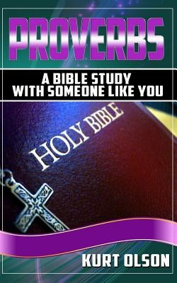 Proverbs: A Bible Study With Someone Like You by Olson, Kurt