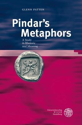 Pindar's Metaphors: A Study in Rhetoric and Meaning by Patten, Glenn