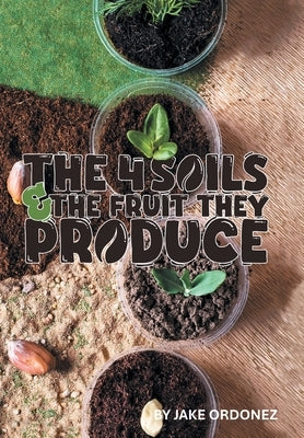 The 4 Soils & the Fruit They Produce by Ordonez, Jake