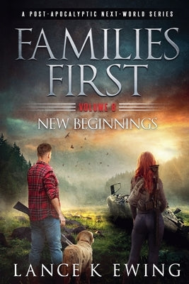 Families First: A Post-Apocalyptic Next-World Series Volume 8 New Beginnings by Ewing, Lance K.