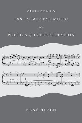 Schubert's Instrumental Music and Poetics of Interpretation by Rusch, René