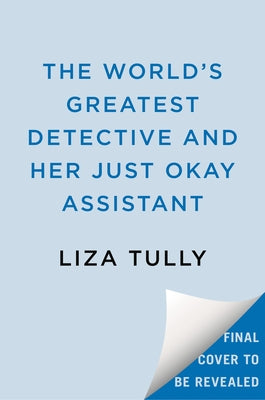 The World's Greatest Detective and Her Just Okay Assistant by Tully, Liza