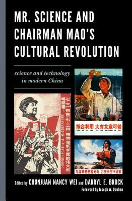 Mr. Science and Chairman Mao's Cultural Revolution: Science and Technology in Modern China by Wei, Chunjuan Nancy