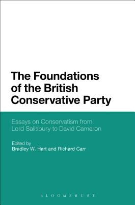 The Foundations of the British Conservative Party by Hart, Bradley W.