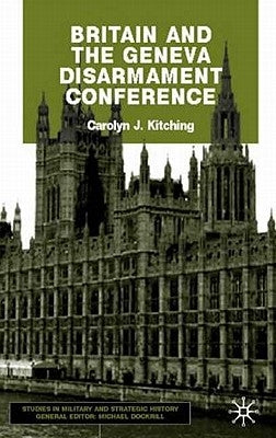 Britain and the Geneva Disarmament Conference by Kitching, C.