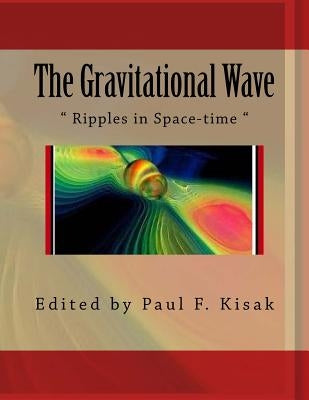 The Gravitational Wave: " Ripples in Space-time " by Kisak, Paul F.