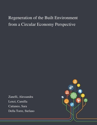 Regeneration of the Built Environment From a Circular Economy Perspective by Zanelli, Alessandra