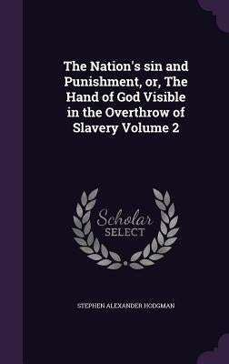 The Nation's sin and Punishment, or, The Hand of God Visible in the Overthrow of Slavery Volume 2 by Hodgman, Stephen Alexander